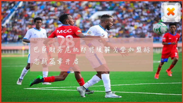 巴萨财务危机即将缓解戈登加盟标志新篇章开启